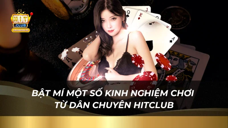 Bật mí một số kinh nghiệm chơi từ dân chuyên Hitclub