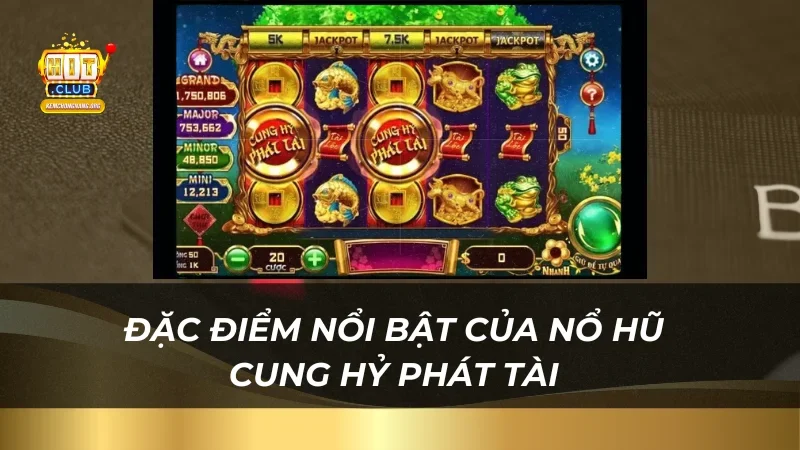 Đặc điểm nổi bật của nổ hũ Cung Hỷ Phát Tài