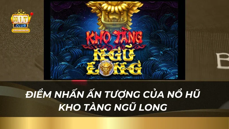 Điểm nhấn ấn tượng của nổ hũ kho tàng ngũ long