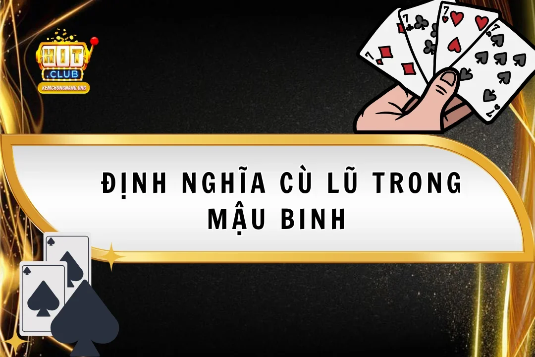 Định Nghĩa Cù Lũ Trong Mậu Binh, Giá Trị Và Kinh Nghiệm Chơi