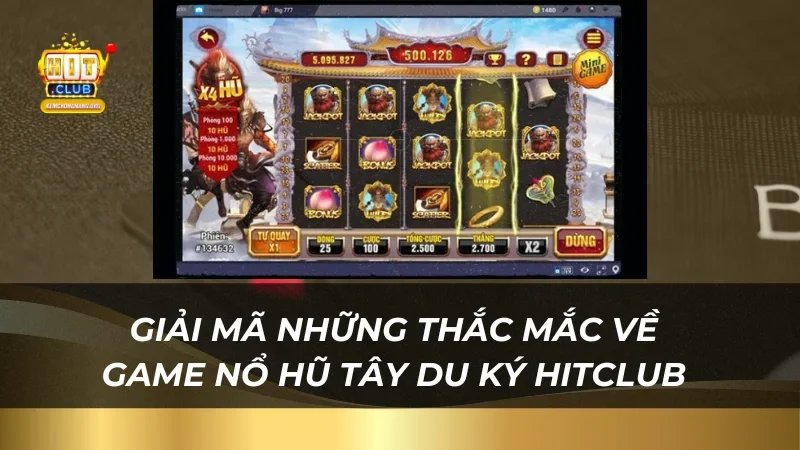 Giải mã những thắc mắc về game nổ hũ Tây Du Ký Hitclub