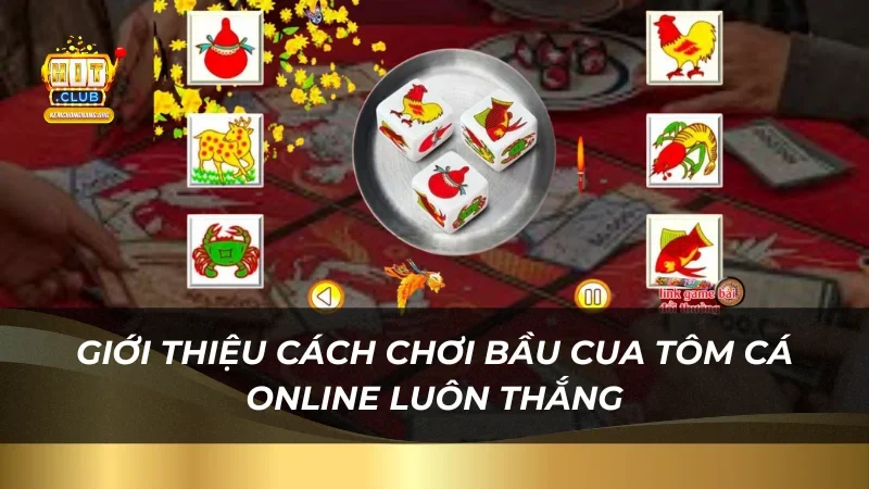 Giới thiệu cách chơi bầu cua tôm cá online luôn thắng