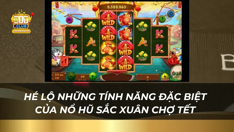 Hé lộ những tính năng đặc biệt của nổ hũ sắc xuân chợ tết