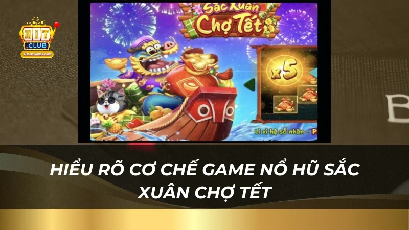 Hiểu rõ cơ chế game nổ hũ sắc xuân chợ tết