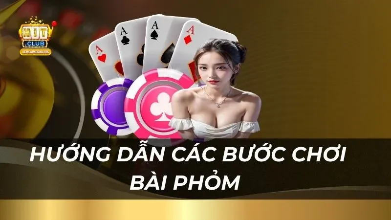 Hướng dẫn các bước chơi bài phỏm tại Hitclub