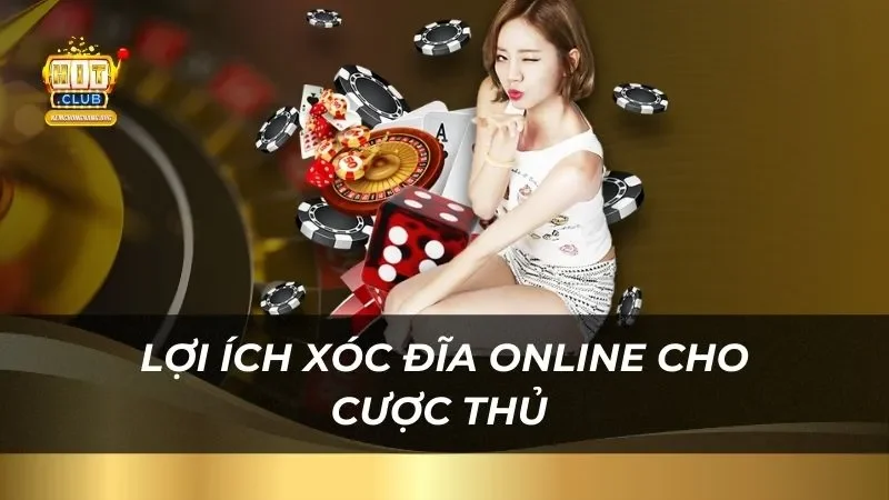 Lợi ích xóc đĩa online mang lại cho cược thủ tại sảnh game