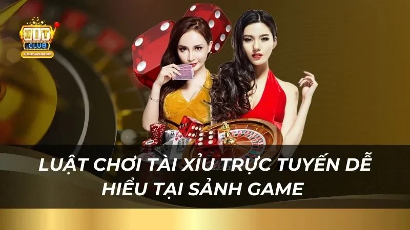 Luật chơi tài xỉu trực tuyến dễ hiểu tại sảnh game 