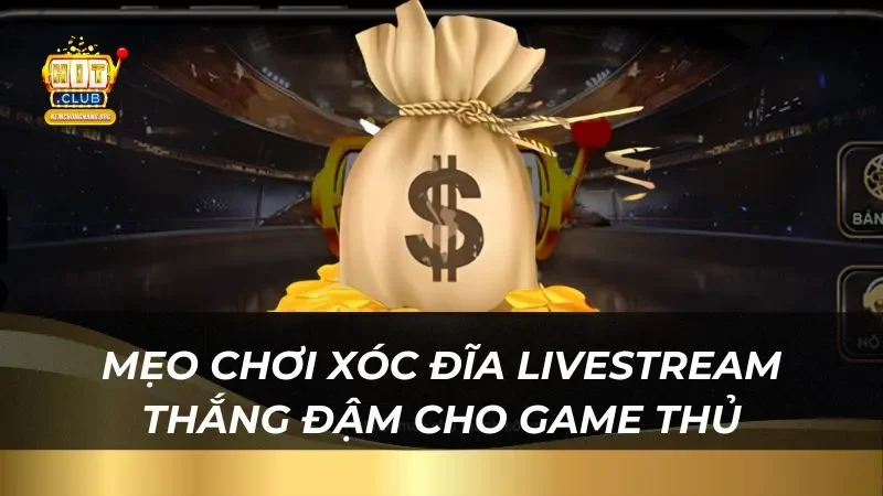 Mẹo hay chơi game xóc đĩa Livestream thắng đậm cho game thủ