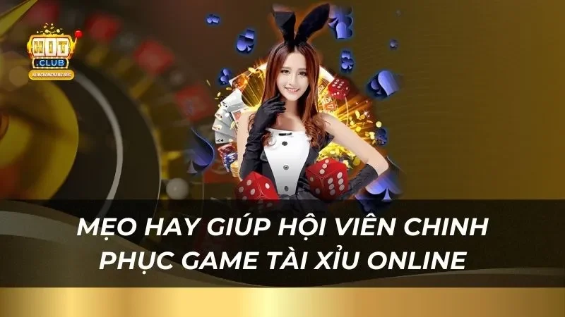 Mẹo hay giúp hội viên chinh phục game tài xỉu online tại nhà cái