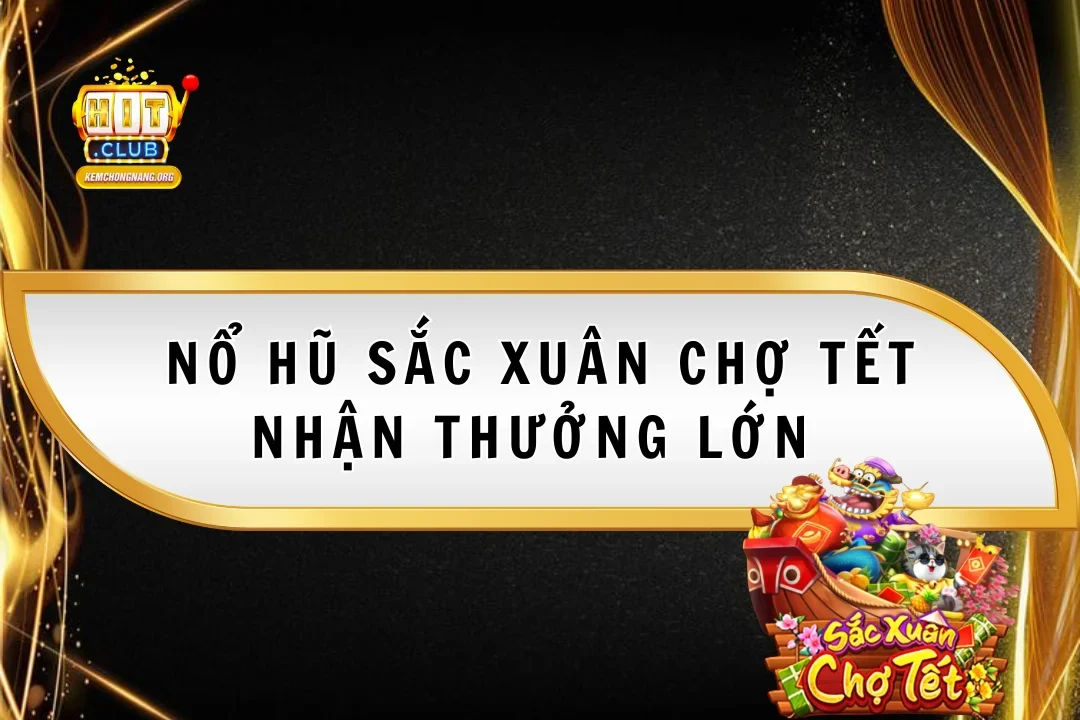 Nổ Hũ Sắc Xuân Chợ Tết Nhận Thưởng Cùng Nhà Cái Hitclub